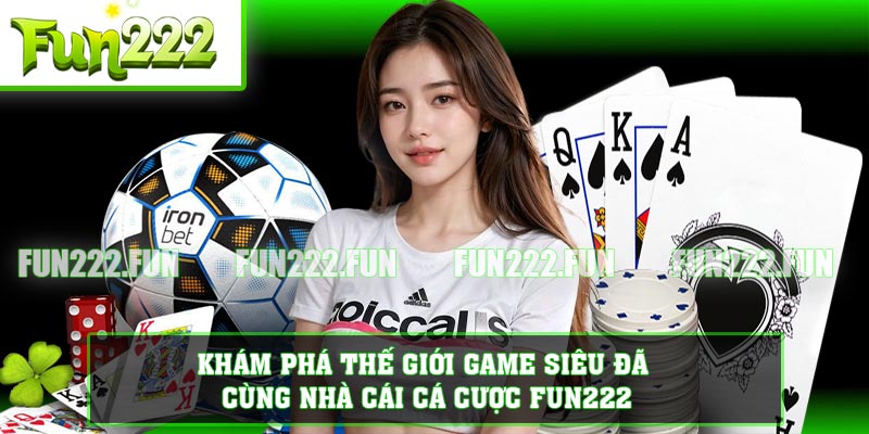 Khám phá thế giới game siêu đã cùng nhà cái cá cược FUN222